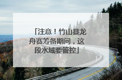 注意！竹山县龙舟赛筹备期间，这段水域要管控