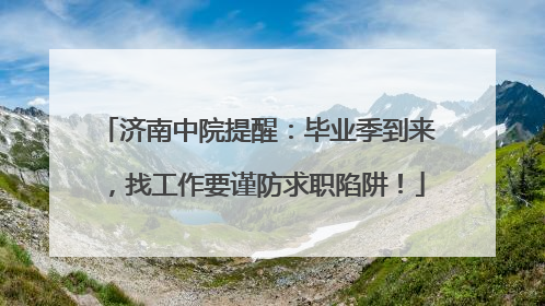 济南中院提醒：毕业季到来，找工作要谨防求职陷阱！
