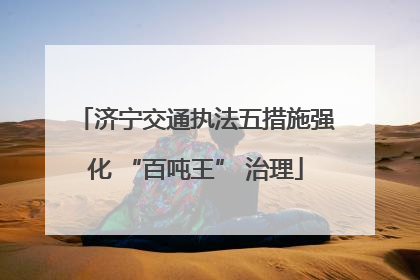 济宁交通执法五措施强化 “百吨王” 治理