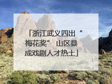 浙江武义四出“梅花奖” 山区县成戏剧人才热土