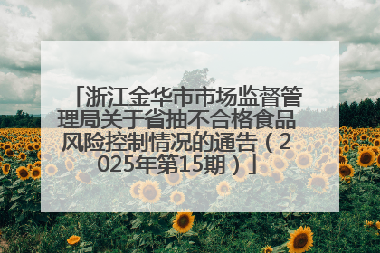 浙江金华市市场监督管理局关于省抽不合格食品风险控制情况的通告（2025年第15期）