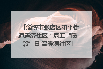 淄博市张店区和平街道通济社区：周五“暖邻”日 温暖满社区