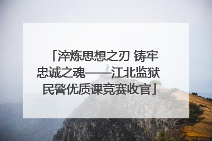 淬炼思想之刃 铸牢忠诚之魂——江北监狱民警优质课竞赛收官