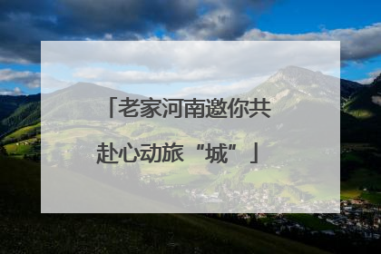 老家河南邀你共赴心动旅“城”