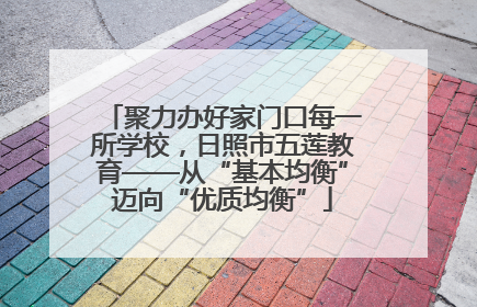 聚力办好家门口每一所学校，日照市五莲教育——从“基本均衡”迈向“优质均衡”