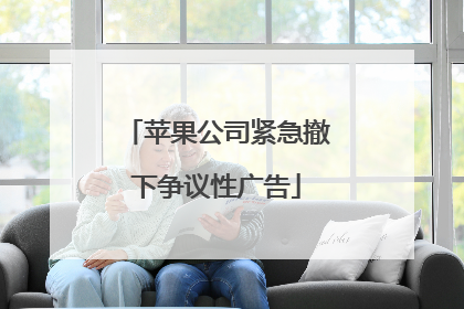 苹果公司紧急撤下争议性广告