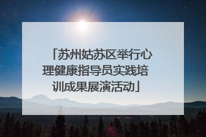 苏州姑苏区举行心理健康指导员实践培训成果展演活动