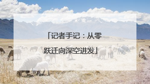 记者手记：从零跃迁向深空进发
