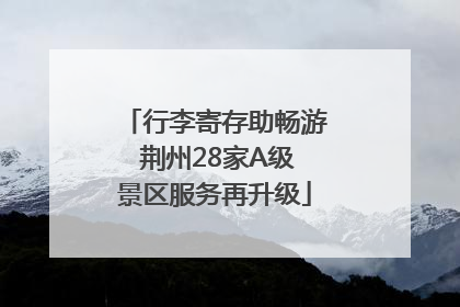 行李寄存助畅游 荆州28家A级景区服务再升级