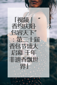 视频｜“香约庆阳·包容天下”：第二十届香包节盛大启幕 千年非遗香飘世界