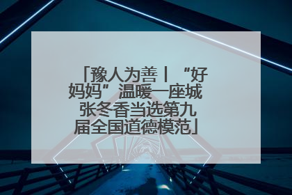 豫人为善丨“好妈妈”温暖一座城 张冬香当选第九届全国道德模范
