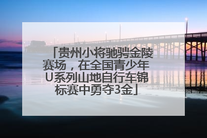 贵州小将驰骋金陵赛场，在全国青少年U系列山地自行车锦标赛中勇夺3金