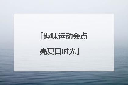 趣味运动会点亮夏日时光