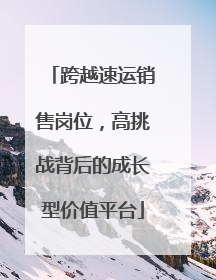 跨越速运销售岗位，高挑战背后的成长型价值平台