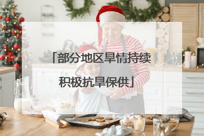 部分地区旱情持续 积极抗旱保供