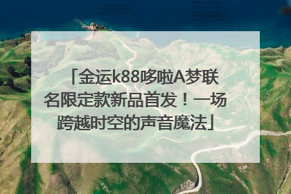 金运k88哆啦A梦联名限定款新品首发！一场跨越时空的声音魔法