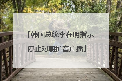 韩国总统李在明指示停止对朝扩音广播