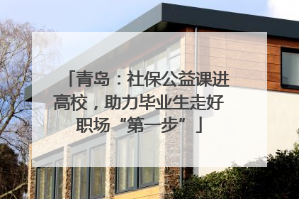 青岛：社保公益课进高校，助力毕业生走好职场“第一步”