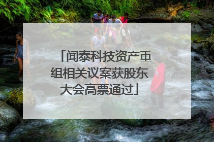 闻泰科技资产重组相关议案获股东大会高票通过