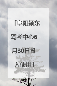 阜阳颍东驾考中心6月30日投入使用