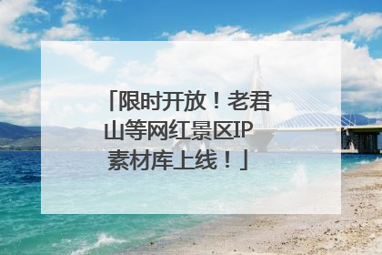 限时开放！老君山等网红景区IP素材库上线！