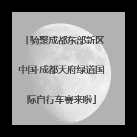 骑聚成都东部新区 中国·成都天府绿道国际自行车赛来啦