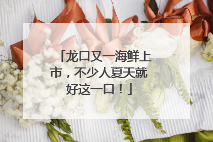 龙口又一海鲜上市，不少人夏天就好这一口！