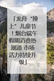 龙舟“撞上”儿童节！烟台端午假期消费热潮涌 市场活力持续升级