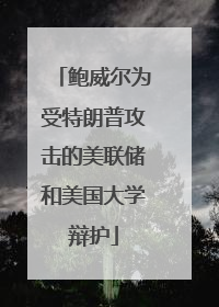 鲍威尔为受特朗普攻击的美联储和美国大学辩护