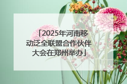 2025年河南移动泛全联盟合作伙伴大会在郑州举办