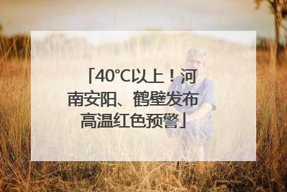 40℃以上！河南安阳、鹤壁发布高温红色预警