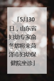 5月30日，山东省妇幼专家俞冬熠将来菏泽市妇幼保健院坐诊