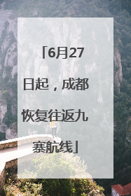 6月27日起，成都恢复往返九寨航线