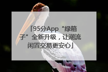 95分App“绿箱子”全新升级，让潮流闲置交易更安心