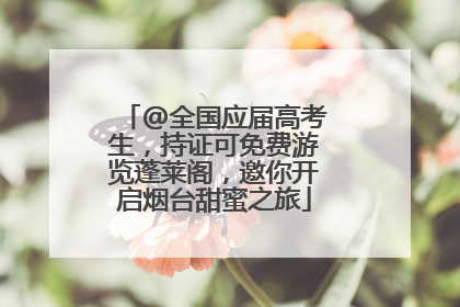 @全国应届高考生，持证可免费游览蓬莱阁，邀你开启烟台甜蜜之旅