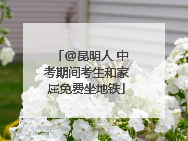 @昆明人 中考期间考生和家属免费坐地铁