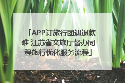 APP订旅行团遇退款难 江苏省文旅厅督办同程旅行优化服务流程